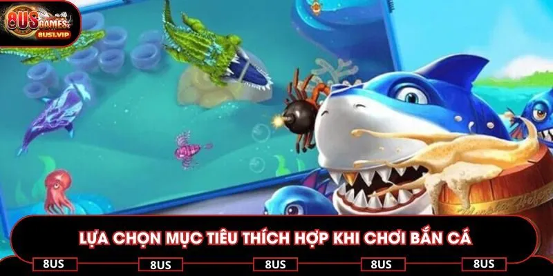 Lựa chọn mục tiêu thích hợp khi chơi bắn cá